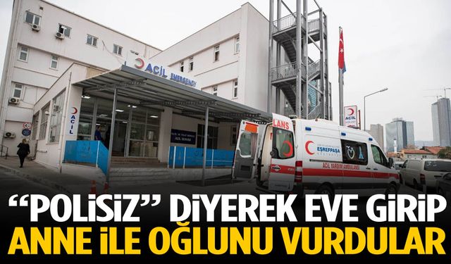 “Polisiz” diyerek eve girip anne ile oğlunu vurdular