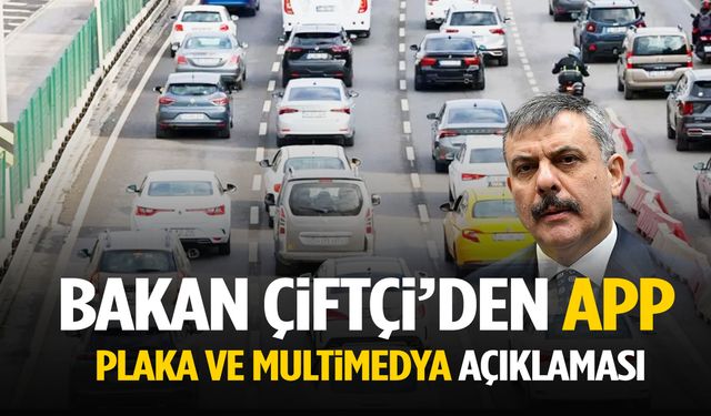 İçişleri Bakanı Çiftçi’den APP plaka ve multimedya açıklaması!