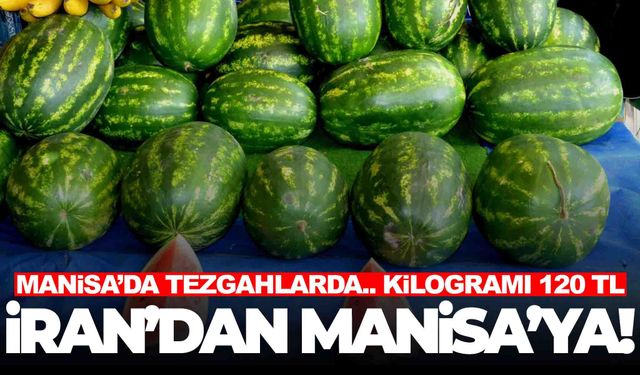İran’dan geldi... Manisa tezgahlarını süslüyor!