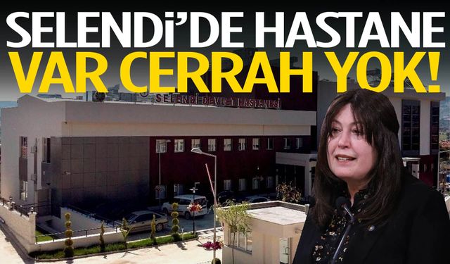 Selendi’de hastane var cerrah yok!
