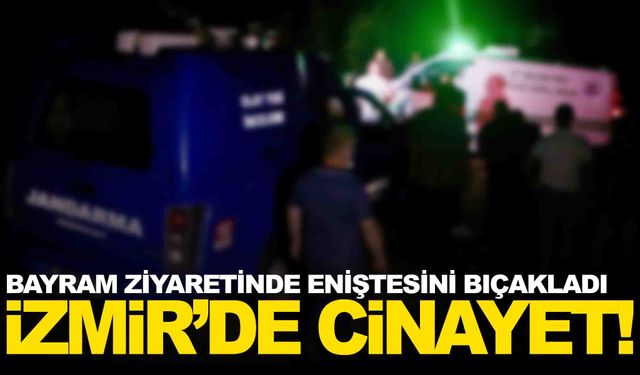 İzmir’de bayram ziyareti cinayetle bitti