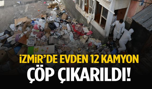 İzmir’de evden 12 kamyon çöp çıkarıldı!