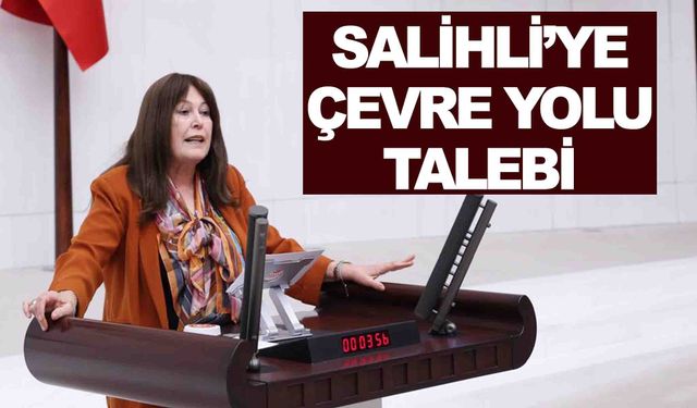 Salihli’ye çevre yolu talebi... Manisalı vekil Meclis gündemine taşıdı!