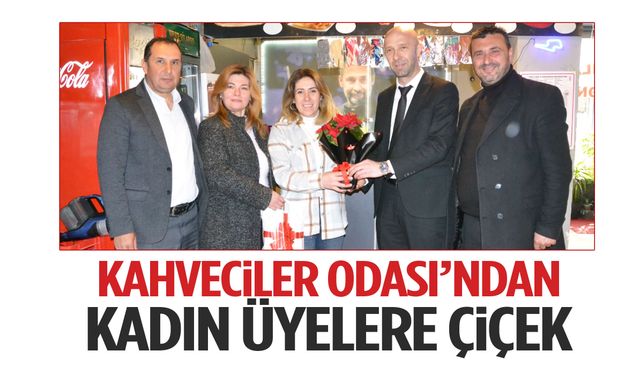 Kahveciler Odası’ndan kadın üyelere çiçek