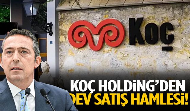 Koç Holding’den dev satış hamlesi!