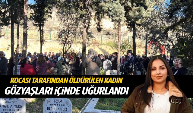 Kocası tarafından öldürülen kadın gözyaşları içinde uğurlandı