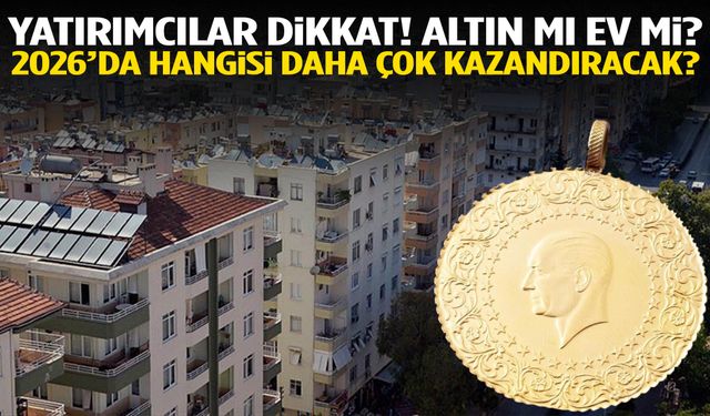 Yatırımcılar Dikkat! Altın mı ev mi?