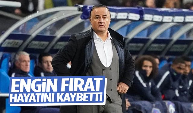 Fenerbahçe'de görev yapmıştı... Engin Fırat hayatını kaybetti!