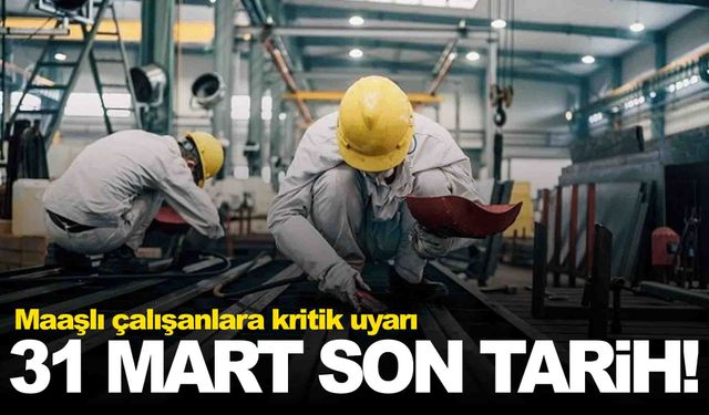 Maaşlı çalışanlara kritik uyarı: 31 Mart son tarih… Cezayla karşılaşabilirsiniz!