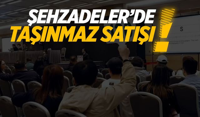 Mahkemeden Şehzadeler’de taşınmaz satışı
