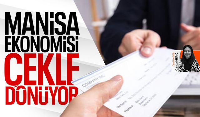 Manisa ekonomisi çekle dönüyor!