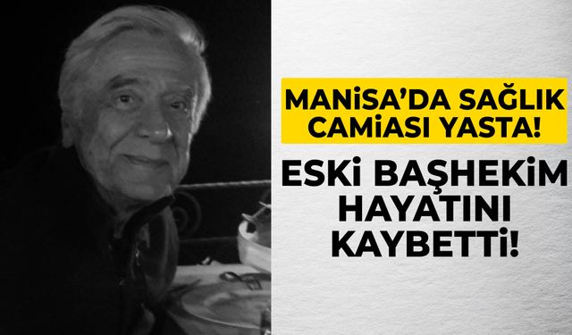Manisa’da acı kayıp: Eski başhekim vefat etti