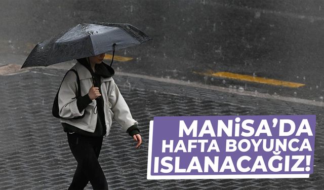 Manisa’da hafta boyunca ıslanacağız!