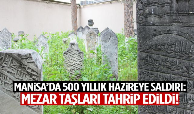 Manisa’da 500 yıllık hazireye saldırı: Mezar taşları tahrip edildi!