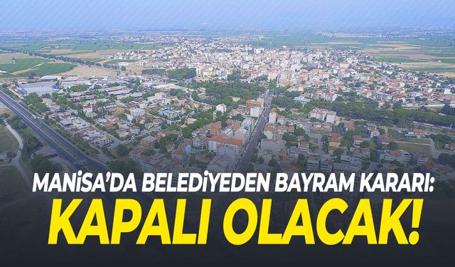 Manisa’da belediyeden bayram kararı: Kapalı olacak!