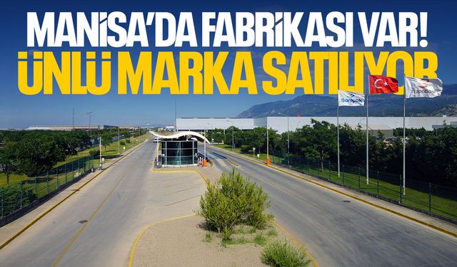 Manisa'da fabrikası var! Ünlü marka Malezyalı şirkete satılıyor...