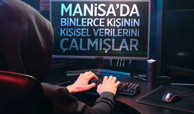 Manisa'da ortaya çıktı! 15 bin kişinin bilgisi çalınmış...