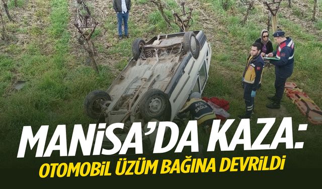 Manisa’da otomobil üzüm bağına devrildi: 1 yaralı