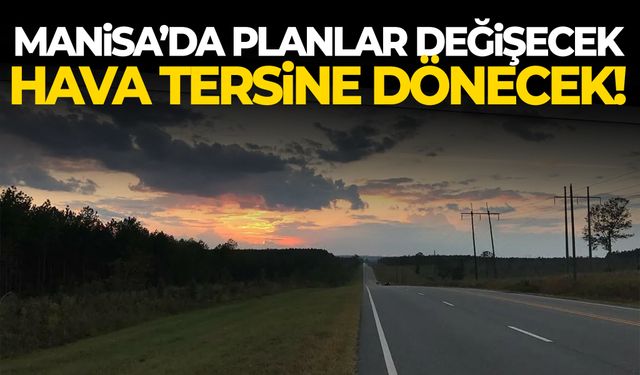 Manisa’da planlar değişecek… Hava tersine dönecek!
