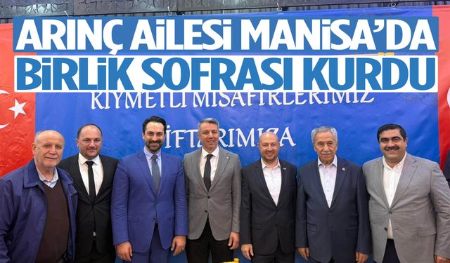 Arınç Ailesi Manisa’da birlik sofrası kurdu