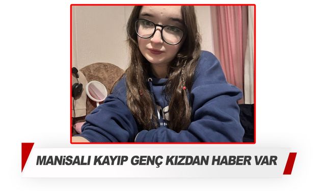 Manisalı kayıp genç kızdan haber var!