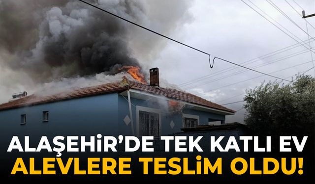 Alaşehir’de tek katlı evde yangın çıktı
