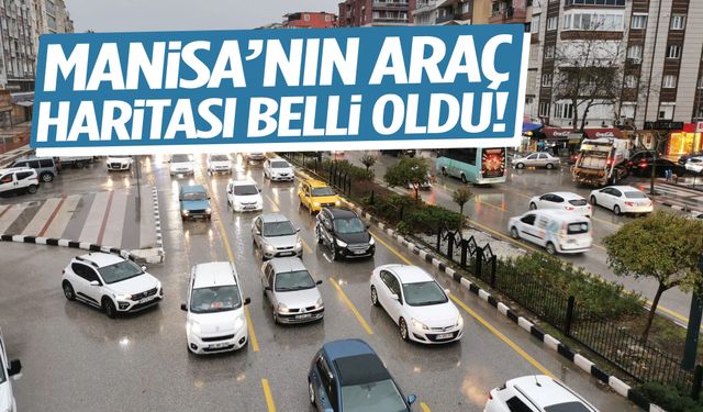 Manisa’nın araç haritası açıklandı!