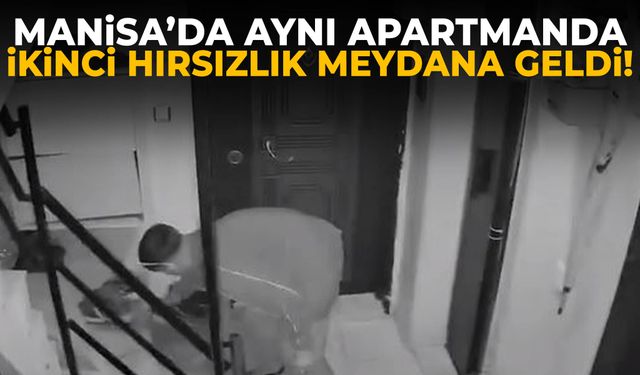 Manisa’da aynı apartmanda ikinci hırsızlık!