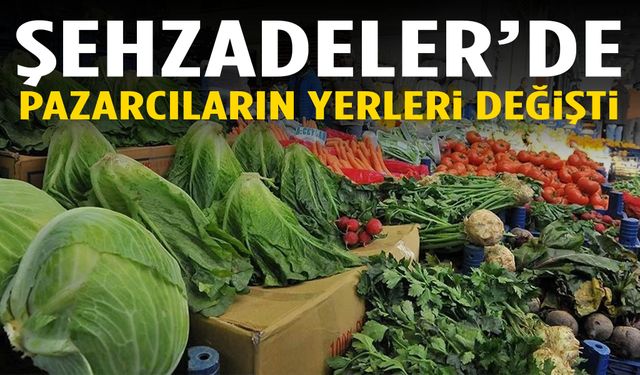 Şehzadeler’de pazarcıların yerleri değişti
