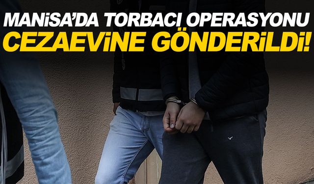 Manisa’da torbacı operasyonu! Cezaevine gönderildi…