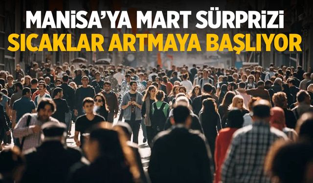 Manisa'ya mart sürprizi! Sıcaklıklar artmaya başlıyor