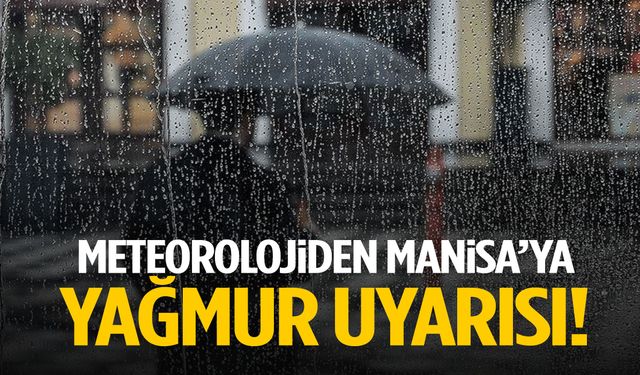 Meteorolojiden Manisa’ya yağmur uyarısı!