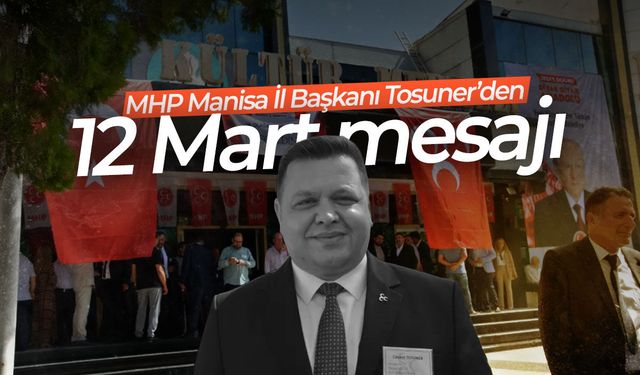 MHP Manisa İl Başkanı Tosuner’den 12 Mart mesajı