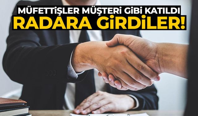 Müfettişler müşteri gibi katıldı... Radara girdiler!