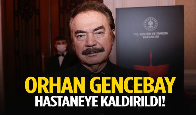 Orhan Gencebay hastaneye kaldırıldı!
