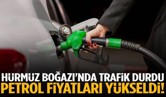 Hürmüz Boğazı'nda trafik durdu: Petrol fiyatları yükseldi!