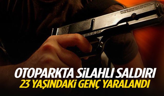 Otoparkta silahlı saldırı: 23 yaşındaki genç yaralandı!