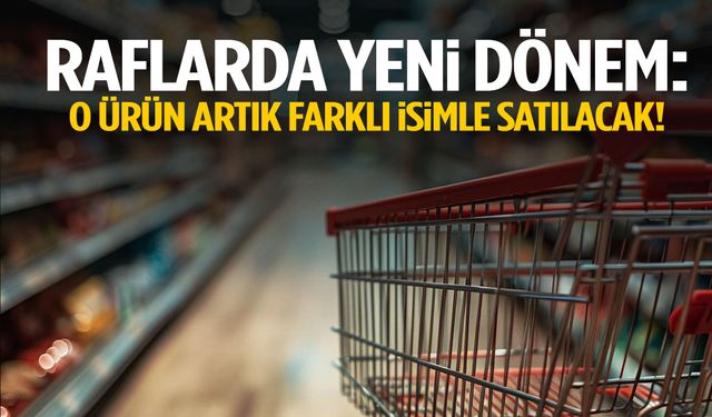 Raflarda yeni dönem: O ürün artık farklı isimle satılacak!
