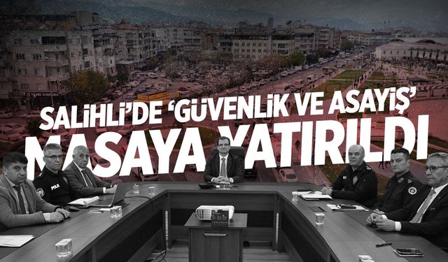 Salihli’de ‘Güvenlik ve Asayiş’ ana gündem