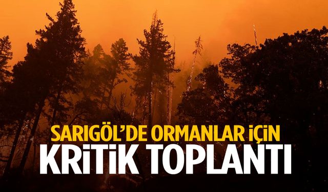Sarıgöl’de ormanlar için kritik toplantı!