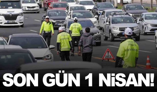 Son gün 1 Nisan… Erteleme olmayacak!