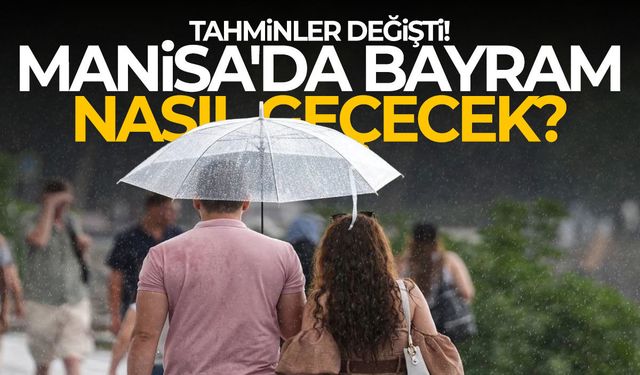 Tahminler değişti! Manisa'da bayram nasıl geçecek?