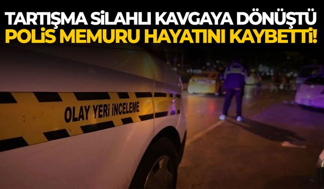 Tartışma silahlı kavgaya dönüştü… Polis memuru hayatını kaybetti!