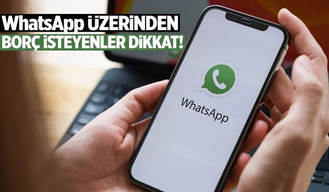 WhatsApp üzerinden borç isteyenler dikkat!