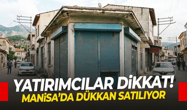 Yatırımcılar dikkat! Manisa’da dükkan satılıyor