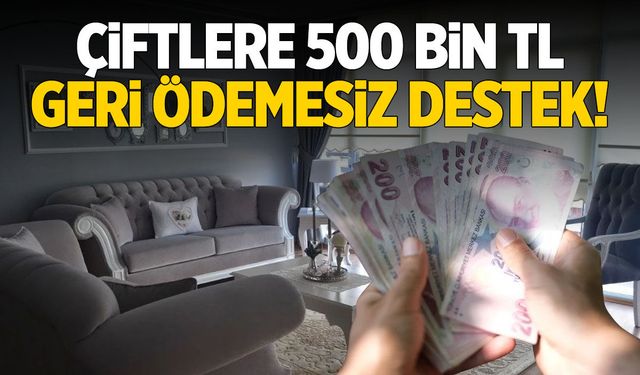 Yeni kampanya... Çiftlere 500 bin TL geri ödemesiz destek!