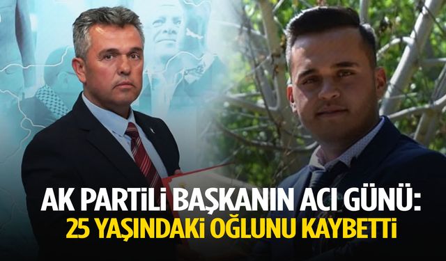 AK Partili başkanın acı günü: 25 yaşındaki oğlunu kaybetti