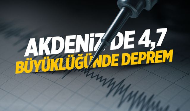 Akdeniz'de 4,7 büyüklüğünde deprem