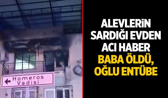 Alevler evi sardı! Baba öldü, oğlu entübe edildi