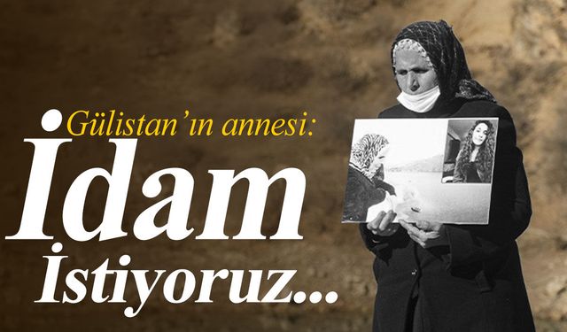 Gülistan Doku'nun annesi: İdam istiyoruz